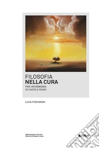 Filosofia nella cura. Per un'armonia di vuoto e pieno libro