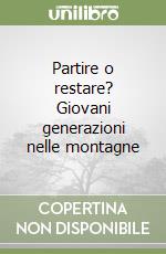 Partire o restare? Giovani generazioni nelle montagne libro