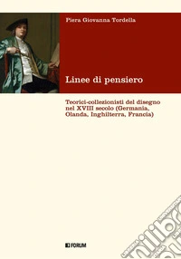 Linee di pensiero. Teorici-collezionisti del disegno nel XVIII secolo (Germania, Olanda, Inghilterra, Francia) libro