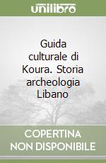 Guida culturale di Koura. Storia archeologia Libano libro