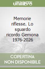 Memorie riflesse. Lo sguardo ricordo Gemona 1976-2026 libro