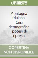 Montagna friulana. Crisi demografica ipotesi di ripresa libro