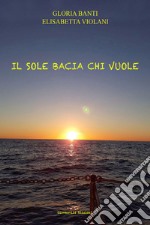 Il sole bacia chi vuole libro