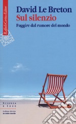 Sul silenzio. Fuggire dal rumore del mondo libro