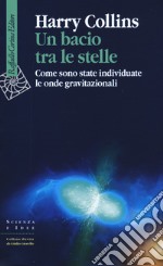 Un bacio tra le stelle. Come sono state individuate le onde gravitazionali libro