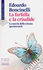 La farfalla e la crisalide. La nascita della scienza sperimentale libro