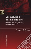 Lo sviluppo delle relazioni. Infanzia, intersoggettività, attaccamento libro