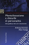 Mentalizzazione e disturbi di personalità. Una guida pratica al trattamento libro