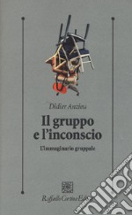 Il gruppo e l'inconscio. L'immaginario gruppale libro