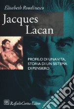 Jacques Lacan. Profilo di una vita, storia di un sistema di pensiero libro