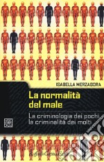 La normalità del male. La criminologia dei pochi, la criminalità dei molti libro