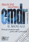 EMDR. Il manuale. Principi fondamentali, protocolli e procedure. Nuova ediz. libro di Shapiro Francine