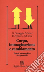 Corpo, immaginazione e cambiamento. Terapia metacognitiva interpersonale libro