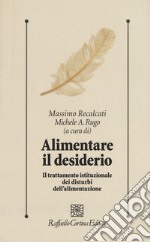 Alimentare il desiderio. Il trattamento istituzionale dei disturbi dell'alimentazione libro