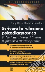 Scrivere la relazione psicodiagnostica. Dal test alla stesura del report in psicologia clinica e forense libro