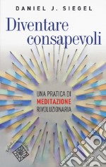 Diventare consapevoli. Una pratica di meditazione rivoluzionaria libro