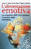 L'alimentazione emotiva. La soluzione DBT per rompere il cerchio delle abbuffate libro