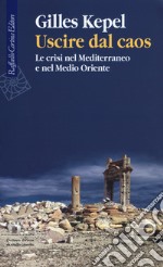 Uscire dal caos. Le crisi nel Mediterraneo e nel Medio Oriente libro