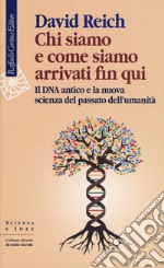 Chi siamo e come siamo arrivati fin qui. Il DNA antico e la nuova scienza del passato dell'umanità libro