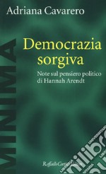 Democrazia sorgiva. Note al pensiero politico di Hanna Arendt libro