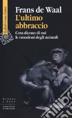 L'ultimo abbraccio. Cosa dicono di noi le emozioni degli animali libro