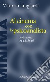 Al cinema con lo psicoanalista libro di Lingiardi Vittorio