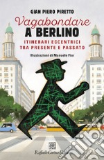 Vagabondare a Berlino. Itinerari eccentrici tra presente libro