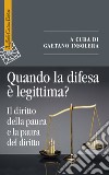 Quando la difesa è legittima? Il diritto della paura e la paura del diritto libro di Insolera G. (cur.)