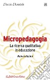 Micropedagogia. La ricerca qualitativa in educazione. Nuova ediz. libro di Demetrio Duccio