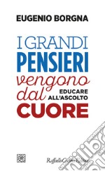 I grandi pensieri vengono dal cuore. Educare all'ascolto libro