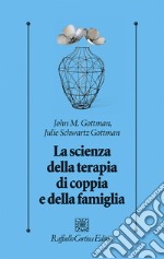 La scienza della terapia di coppia e della famiglia libro