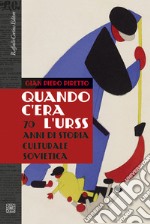 Quando c'era l'URSS. 70 anni di storia culturale sovietica. Nuova ediz. libro