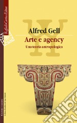 Arte e agency. Una teoria antropologica libro