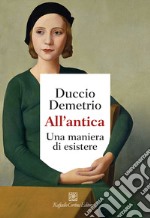 All'antica. Una maniera di esistere libro