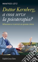 Dottor Kernberg, a cosa serve la psicoterapia? Riflessioni e ricordi di un grande clinico libro