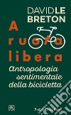 A ruota libera. Antropologia sentimentale della bicicletta libro di Le Breton David