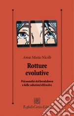 Rotture evolutive. Psicoanalisi dei breakdown e delle soluzioni difensive