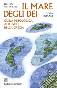 Il mare degli dei. Guida mitologica alle isole della Grecia