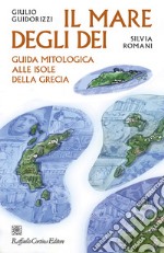 Il mare degli dei. Guida mitologica alle isole della Grecia libro