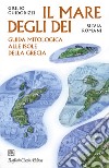 Il mare degli dei. Guida mitologica alle isole della Grecia libro di Guidorizzi Giulio Romani Silvia