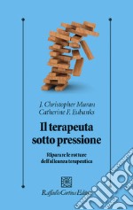 Il terapeuta sotto pressione. Riparare le rotture dell'alleanza terapeutica libro