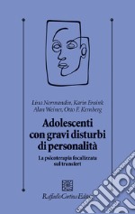 Adolescenti con gravi disturbi di personalità. La psicoterapia focalizzata sul transfert libro