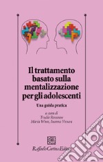 Il trattamento basato sulla mentalizzazione per gli adolescenti. Una guida pratica