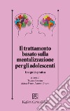 Il trattamento basato sulla mentalizzazione per gli adolescenti. Una guida pratica libro