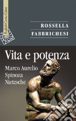 Vita e potenza. Marco Aurelio, Spinoza, Nietzsche libro