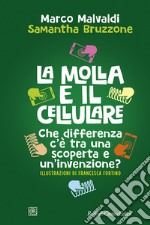 La molla e il cellulare. Che differenza c'è tra una scoperta e un'invenzione? libro