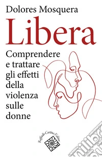 Libera. Comprendere e trattare gli effetti della violenza