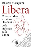 Libera. Comprendere e trattare gli effetti della violenza libro di Mosquera Dolores