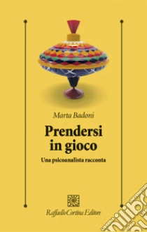 Prendersi in gioco. Una psicoanalista racconta