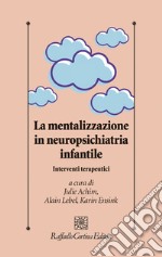 La mentalizzazione in neuropsichiatria infantile. Interventi terapeutici libro